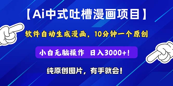 Ai中式吐槽漫画项目，软件自动生成漫画，10分钟一个原创，小白日入3000+-满月文化项目库