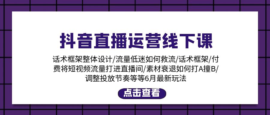 抖音直播运营线下课：话术框架/付费流量直播间/素材A撞B/等6月新玩法-满月文化项目库