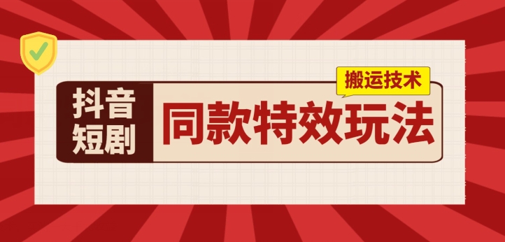 抖音短剧同款特效搬运技术，实测一天千元收益-满月文化项目库