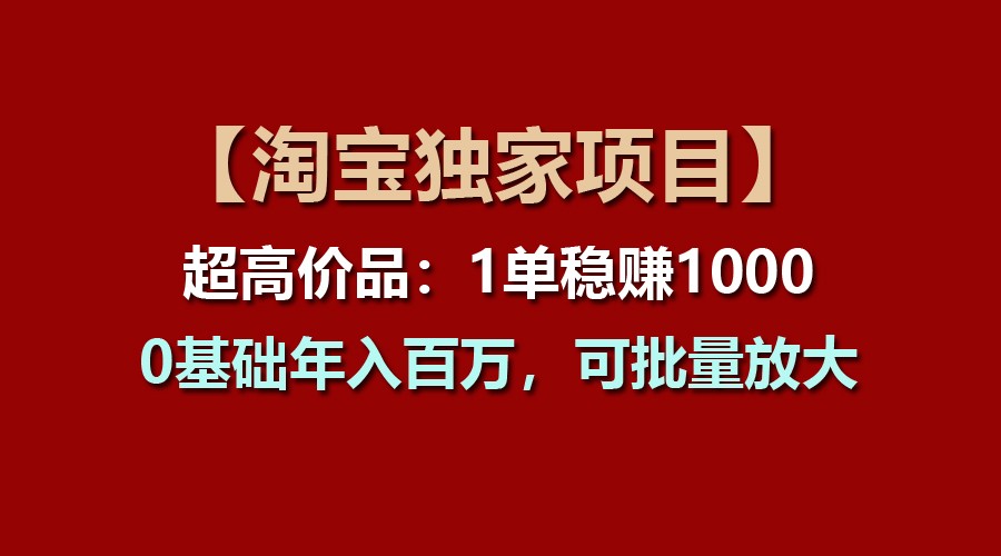 【淘宝独家项目】超高价品：1单稳赚1000多，0基础年入百万，可批量放大-满月文化项目库