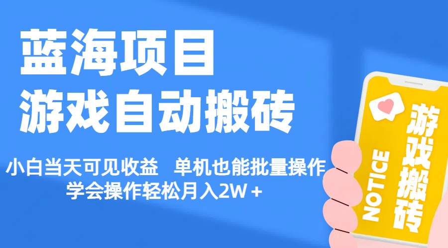 【蓝海项目】游戏自动搬砖 小白当天可见收益 单机也能批量操作 学会操…-满月文化项目库