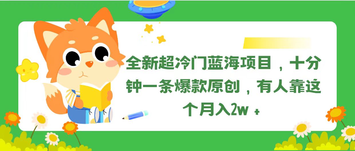 全新超冷门蓝海项目，十分钟一条爆款原创，有人靠这个月入2w＋-满月文化项目库