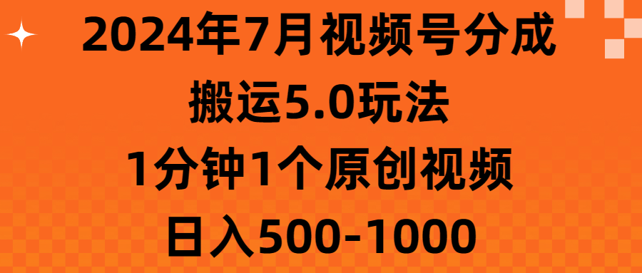 图片[1]-2024年7月视频号分成搬运5.0玩法，1分钟1个原创视频，日入500-1000-满月文化项目库