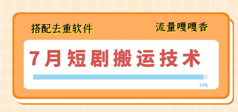 7月最新短剧搬运技术，搭配去重软件操作-满月文化项目库