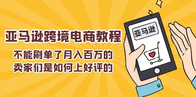 不能s单了月入百万的卖家们是如何上好评的，亚马逊跨境电商教程-满月文化项目库