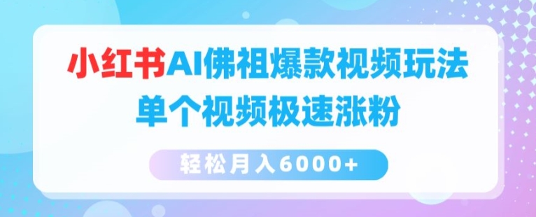 小红书AI佛祖爆款视频玩法，单个视频极速涨粉，轻松月入6000+-满月文化项目库