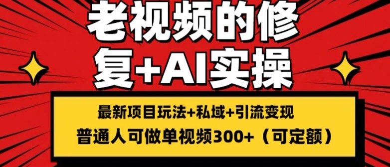 修复老视频的玩法，搬砖+引流的变现(可持久)，单条收益300+-满月文化项目库