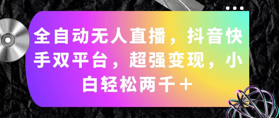 全自动无人直播，抖音快手双平台，超强变现，小白轻松两千＋-满月文化项目库