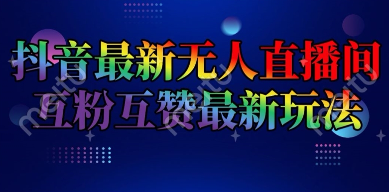 抖音最新无人直播间互粉互赞新玩法，一天收益2k+-满月文化项目库