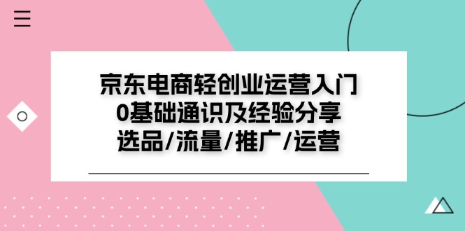 京东电商轻创业运营入门0基础通识及经验分享：选品/流量/推广/运营-满月文化项目库