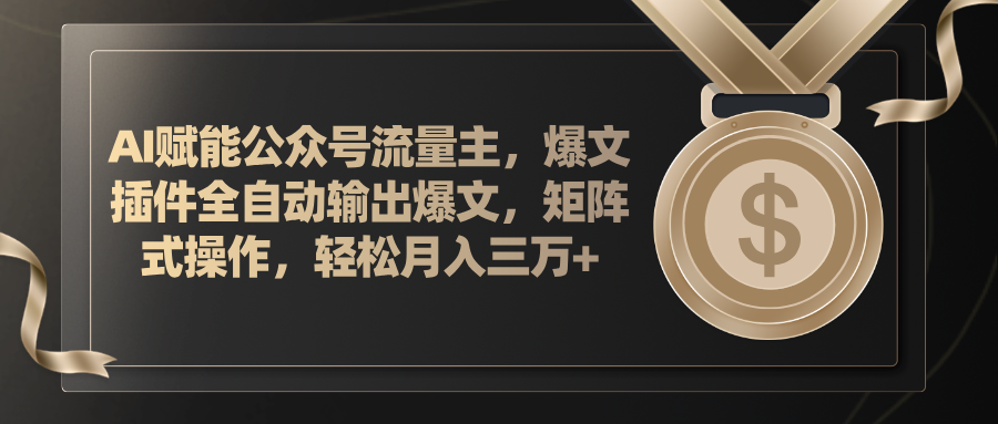 AI赋能公众号流量主，插件输出爆文，矩阵式操作，轻松月入三万+-满月文化项目库