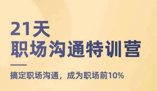 21天职场沟通特训营，搞定职场沟通，成为职场前10%-满月文化项目库