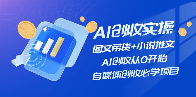 AI创收实操—图文带货+小说推文，AI创收从0开始，自媒体创收必学项目-满月文化项目库