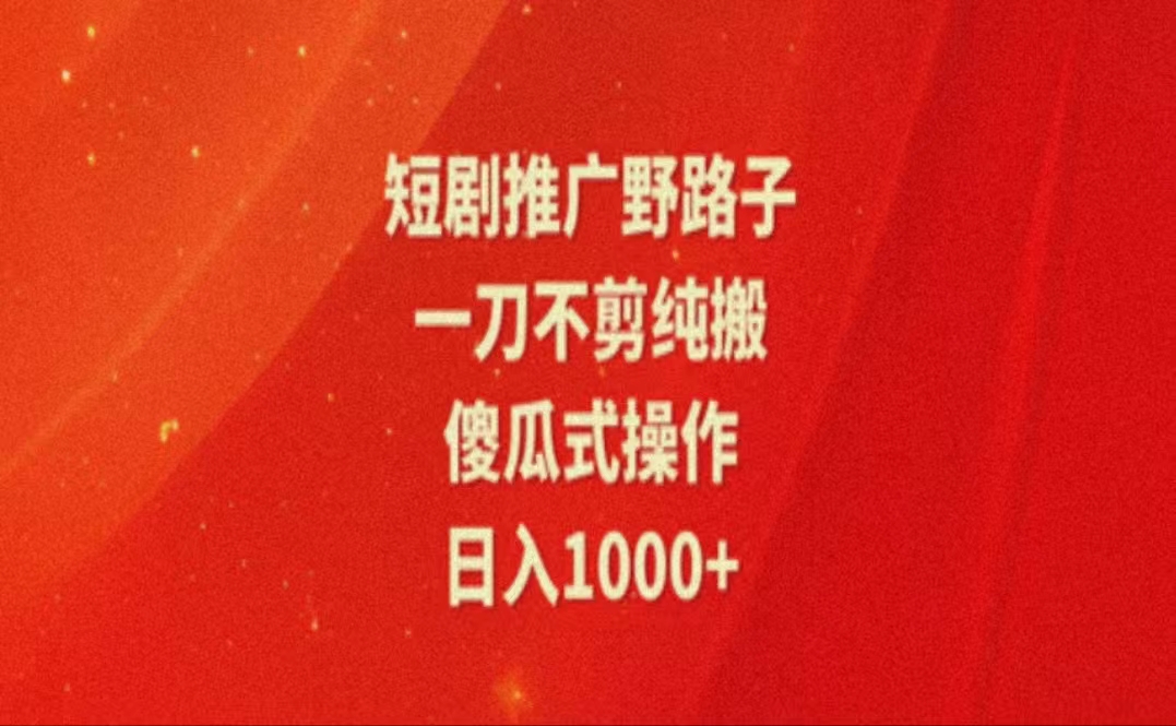 暑假风口项目，短剧推广全新玩法，一刀不剪纯搬运，轻松日入1000+-满月文化项目库