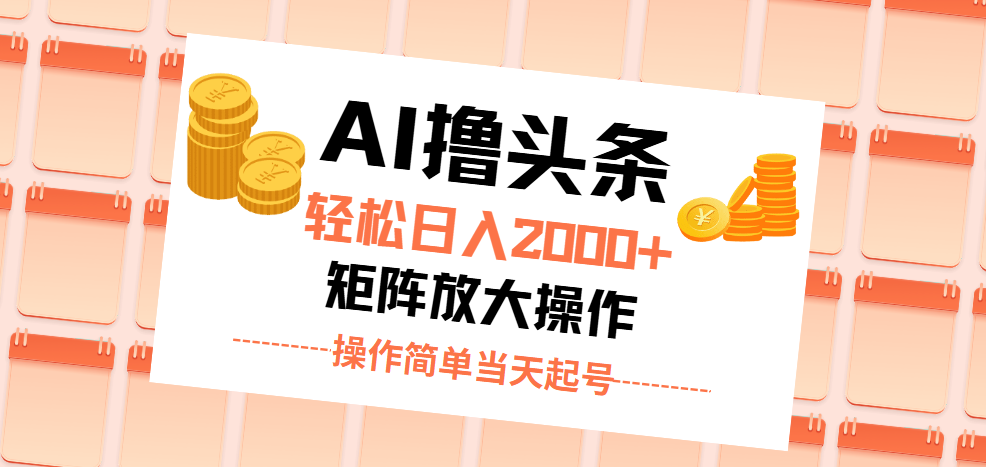 AI撸头条，轻松日入2000+无脑操作，当天起号，第二天见收益。-满月文化项目库