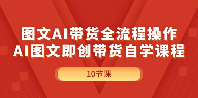 图文AI带货全流程操作，AI图文即创带货自学课程-满月文化项目库