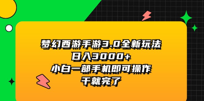 梦幻西游手游3.0全新玩法，日入3000+，小白一部手机即可操作，干就完了-满月文化项目库