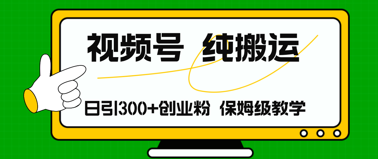 视频号纯搬运日引流300+创业粉，日入4000+-满月文化项目库