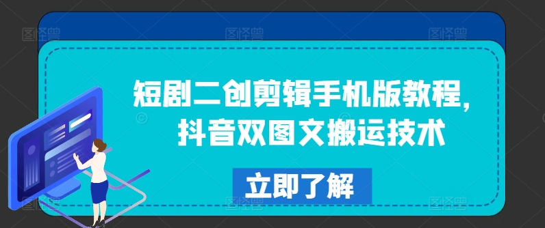 短剧二创剪辑手机版教程，抖音双图文搬运技术-满月文化项目库