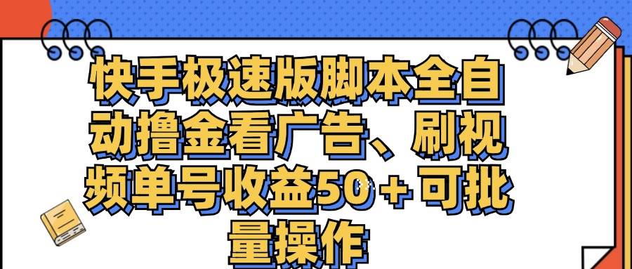 快手极速版脚本全自动撸金看广告、刷视频单号收益50＋可批量操作-满月文化项目库