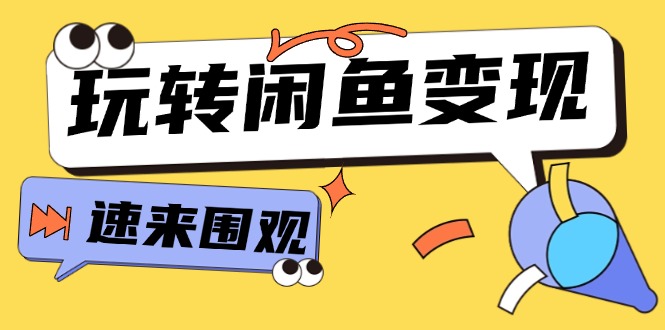 从0到1系统玩转闲鱼变现，教你核心选品思维，提升产品曝光及转化率（15节）-满月文化项目库