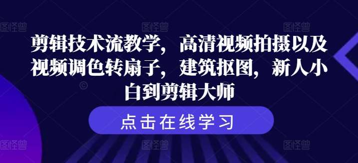 剪辑技术流教学，高清视频拍摄以及视频调色转扇子，建筑抠图，新人小白到剪辑大师-满月文化项目库