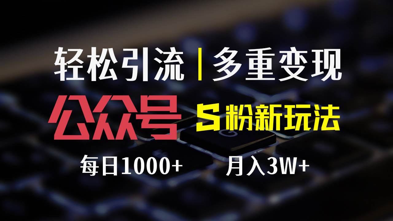 公众号S粉新玩法，简单操作、多重变现，每日收益1000+-满月文化项目库