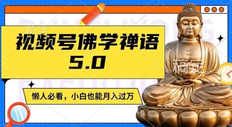 视频号佛学禅语5.0，纯原创视频，每天1-2小时，保底月入过W，适合宝妈、上班族、大学生【揭秘】-满月文化项目库