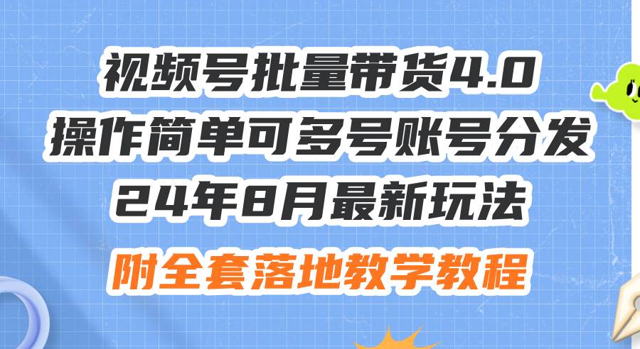 24年8月最新玩法视频号批量带货4.0，操作简单可多号账号分发，附全套落…-满月文化项目库