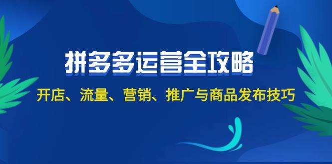 2024拼多多运营全攻略：开店、流量、营销、推广与商品发布技巧（无水印）-满月文化项目库