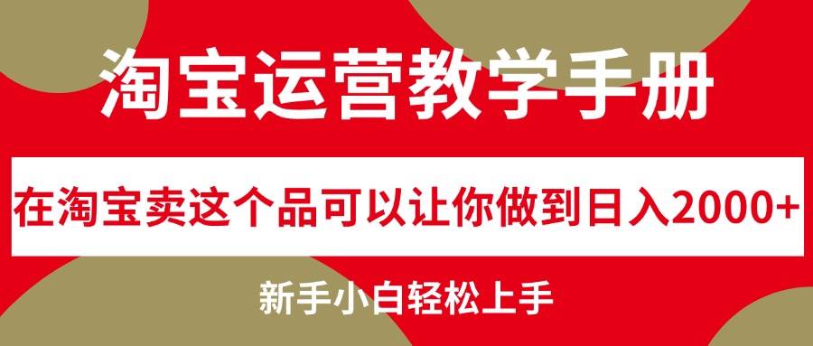 淘宝运营教学手册，在淘宝卖这个品可以让你做到日入2000+，新手小白轻…-满月文化项目库