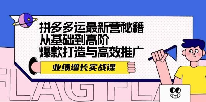 拼多多运最新营秘籍：业绩 增长实战课，从基础到高阶，爆款打造与高效推广-满月文化项目库