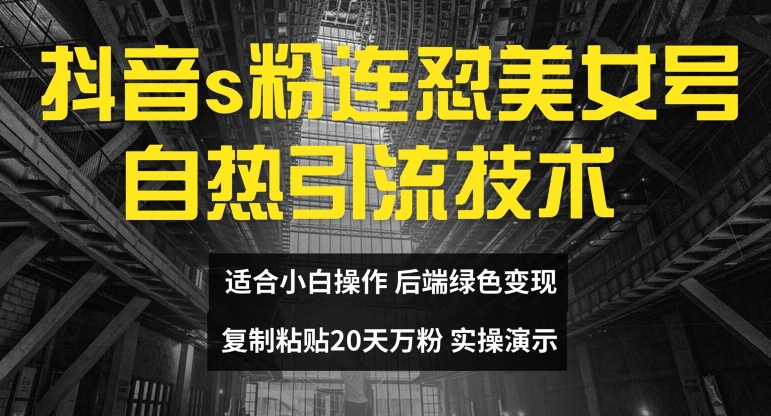 抖音s粉连怼美女号自热引流技术复制粘贴，20天万粉账号，无需实名制，矩阵操作-满月文化项目库