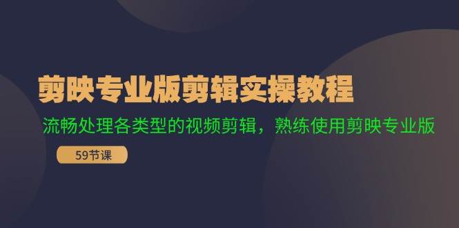 剪映专业版剪辑实操教程：流畅处理各类型的视频剪辑，熟练使用剪映专业版-满月文化项目库