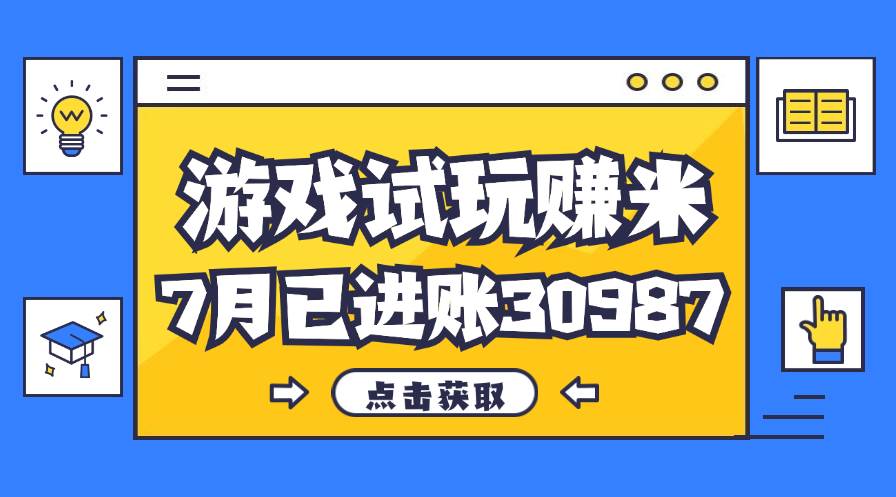 热门副业，游戏试玩赚米，7月单人进账30987，简单稳定！-满月文化项目库