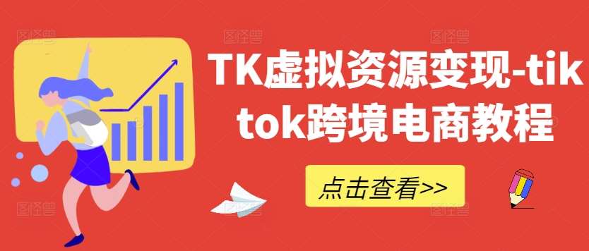 TK虚拟资源变现-tiktok跨境电商教程-满月文化项目库