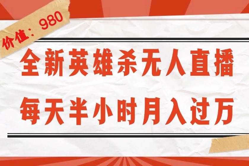 全新英雄杀无人直播，每天半小时，月入过万，不封号，0粉开播完整教程-满月文化项目库