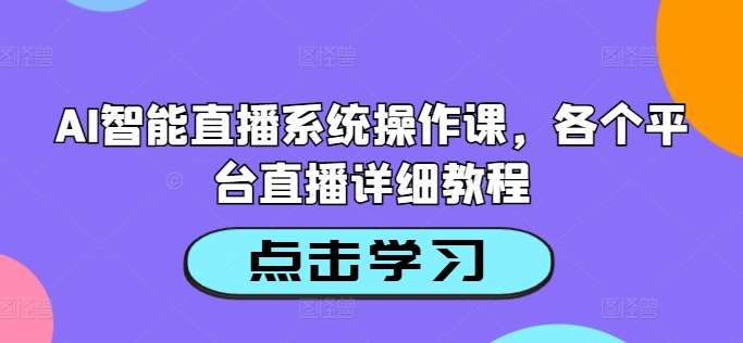 AI智能直播系统操作课，各个平台直播详细教程-满月文化项目库