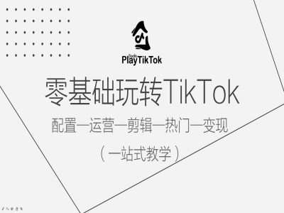 零基础玩转TikTok，配置一运营一剪辑一热门一变现，一站式教学-满月文化项目库