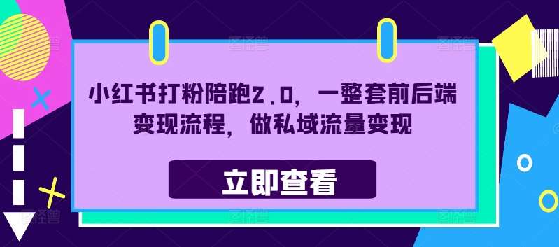 小红书打粉陪跑2.0，一整套前后端变现流程，做私域流量变现-满月文化项目库