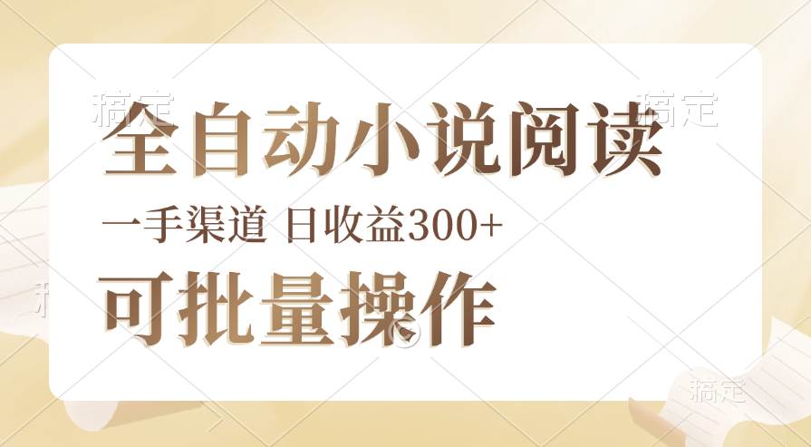 全自动小说阅读，纯脚本运营，可批量操作，时间自由，小白轻易上手，日…-满月文化项目库