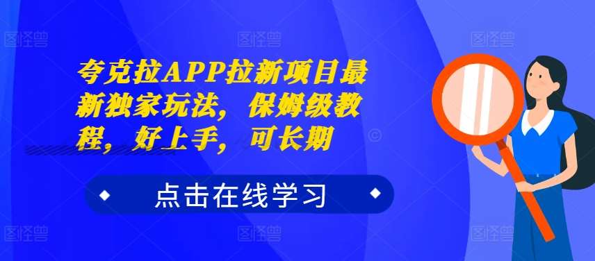 夸克拉APP拉新项目最新独家玩法，保姆级教程，好上手，可长期-满月文化项目库