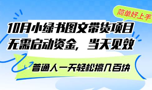 10月份小绿书图文带货项目 无需启动资金 当天见效 普通人一天轻松搞几百块-满月文化项目库