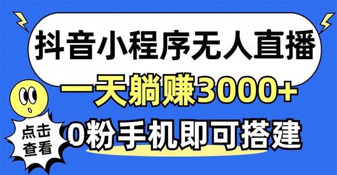 抖音小程序无人直播，一天躺赚3000+，0粉手机可搭建，不违规不限流，小…-满月文化项目库