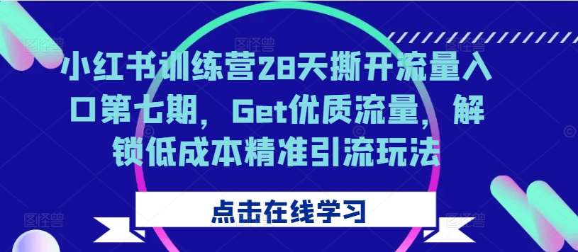 小红书训练营28天撕开流量入口第七期，Get优质流量，解锁低成本精准引流玩法-满月文化项目库